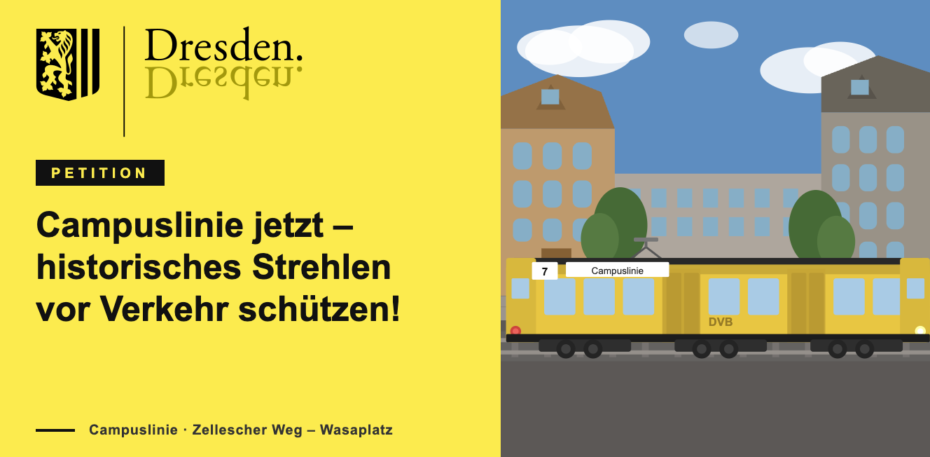 LANDESHAUPTSTADT DRESDEN Petition Campuslinie jetzt – historisches Strehlen vor Verkehr schützen! Campuslinie · Zellescher Weg – Wasaplatz
